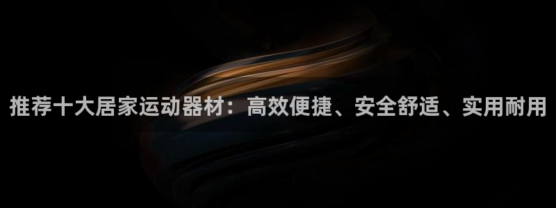 BWIN体育官方正版app开户:推荐十大居家运动器材:高效便