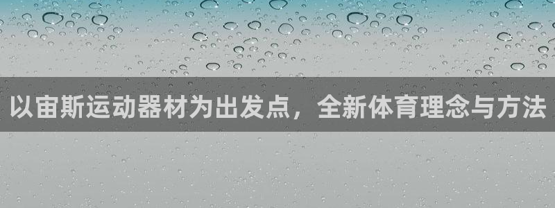 注册BWIN体育官方正版app:以宙斯运动器材为出发点,全新