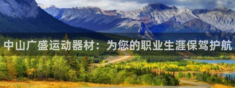 BWIN体育官网下载平台:中山广盛运动器材:为您的职业生涯保